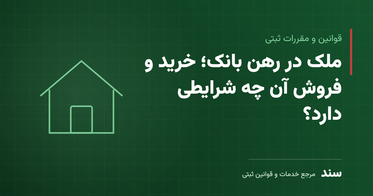 ملک در رهن بانک؛ خرید و فروش آن چه شرایطی دارد؟