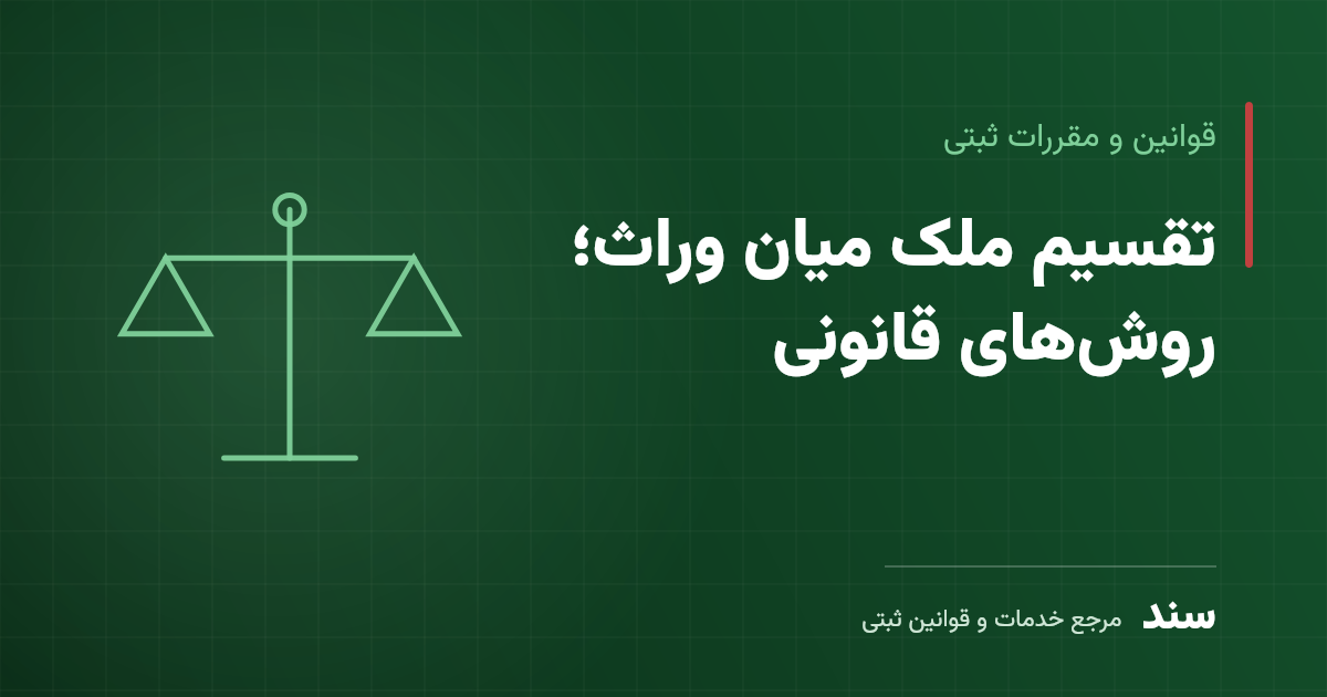تقسیم ملک میان وراث؛ روش‌های قانونی